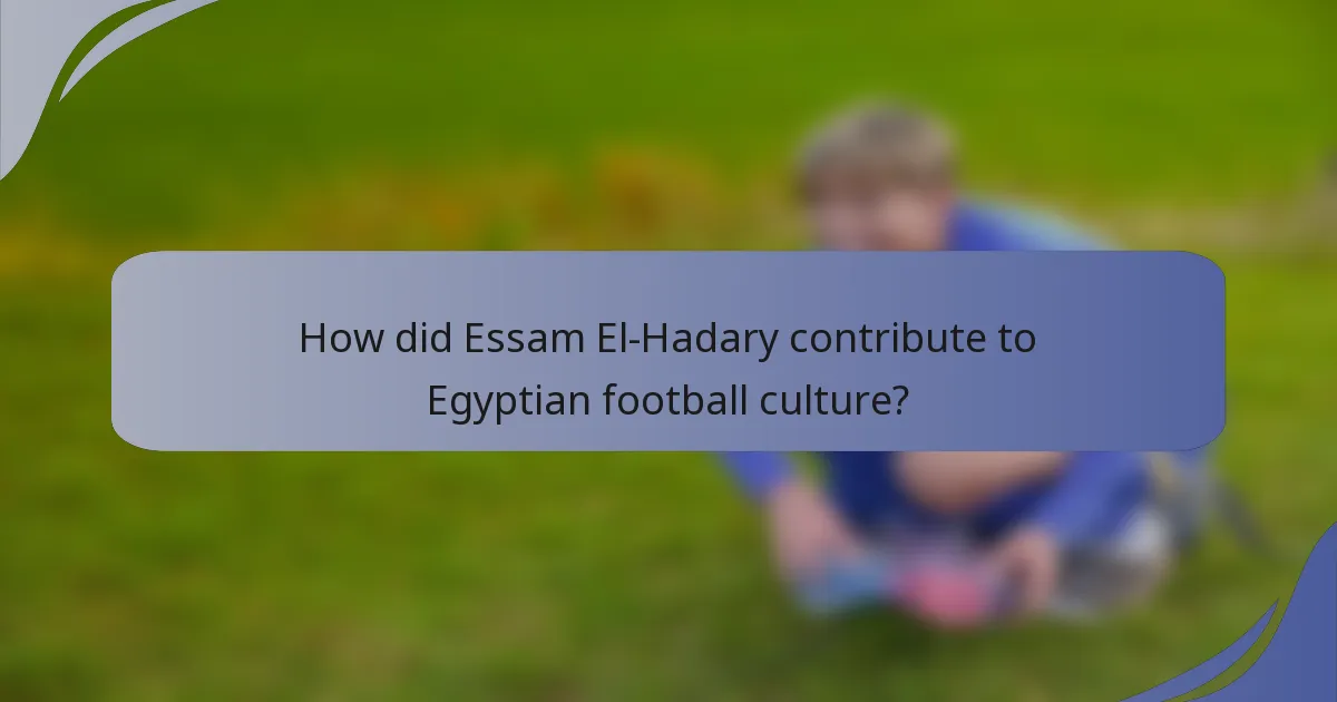 How did Essam El-Hadary contribute to Egyptian football culture?