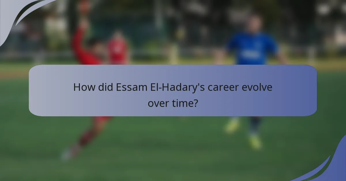 How did Essam El-Hadary's career evolve over time?