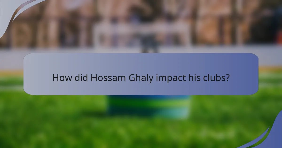 How did Hossam Ghaly impact his clubs?