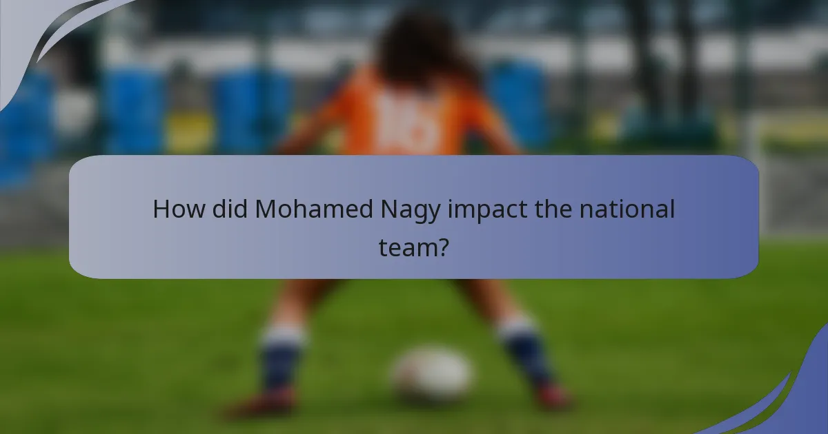 How did Mohamed Nagy impact the national team?