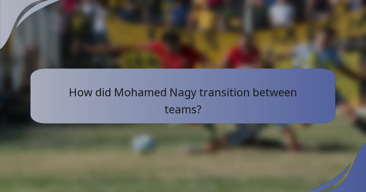 How did Mohamed Nagy transition between teams?