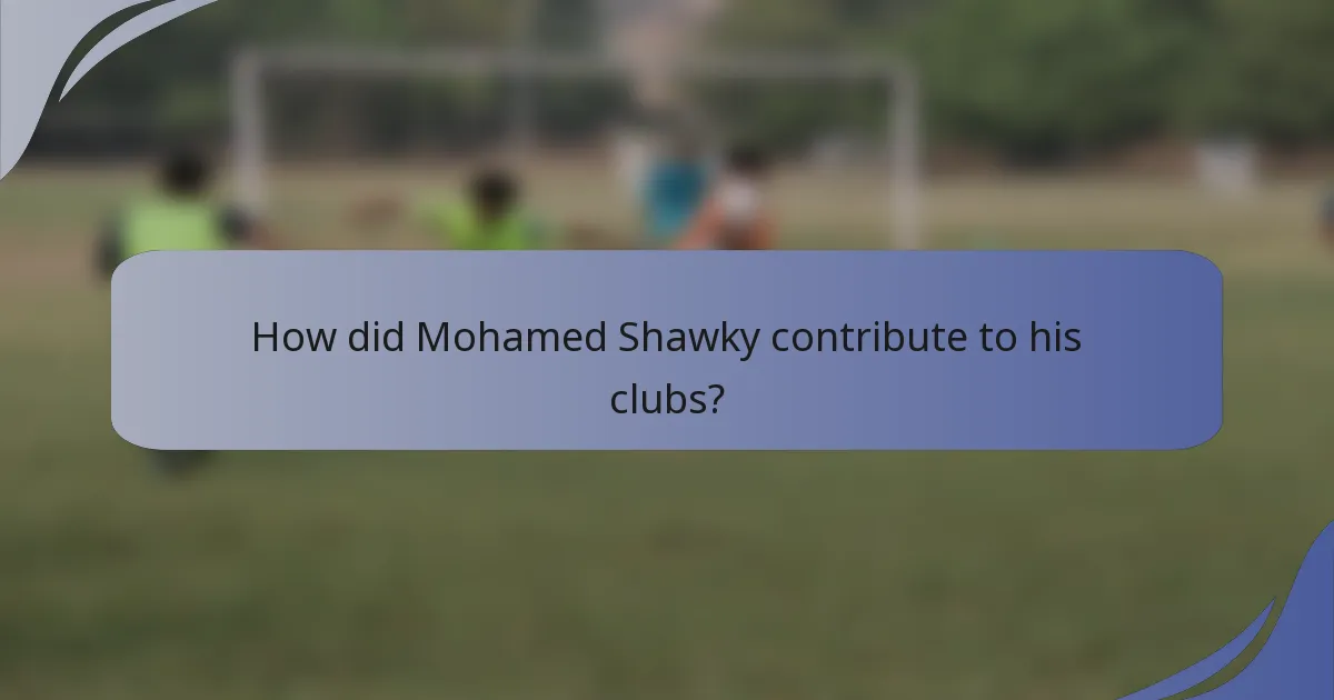 How did Mohamed Shawky contribute to his clubs?