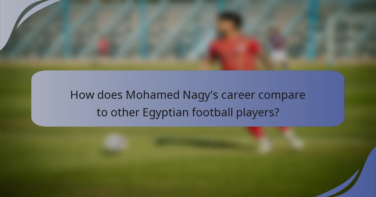 How does Mohamed Nagy's career compare to other Egyptian football players?