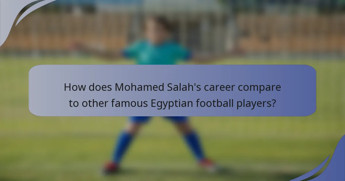 How does Mohamed Salah's career compare to other famous Egyptian football players?
