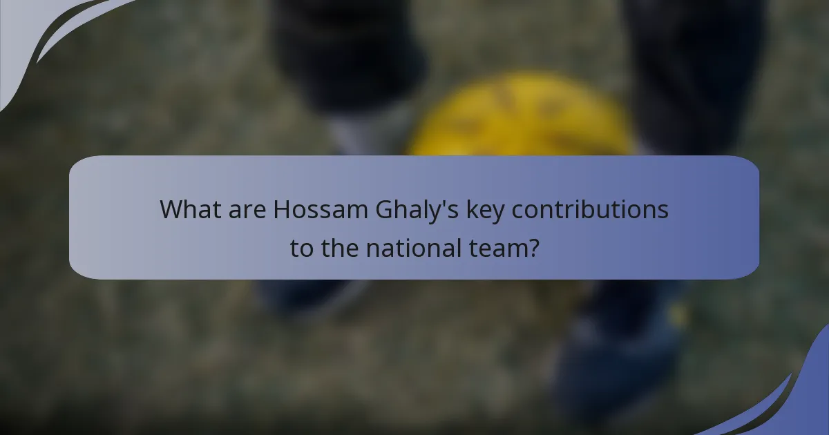 What are Hossam Ghaly's key contributions to the national team?