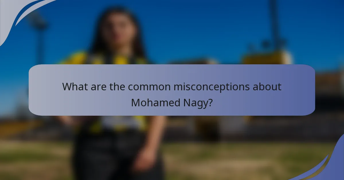 What are the common misconceptions about Mohamed Nagy?