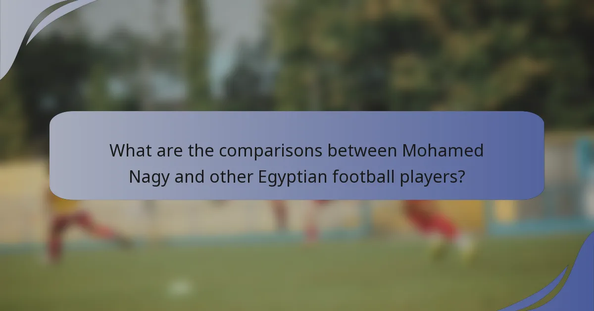 What are the comparisons between Mohamed Nagy and other Egyptian football players?