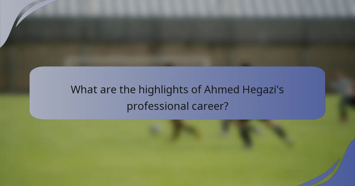 What are the highlights of Ahmed Hegazi's professional career?