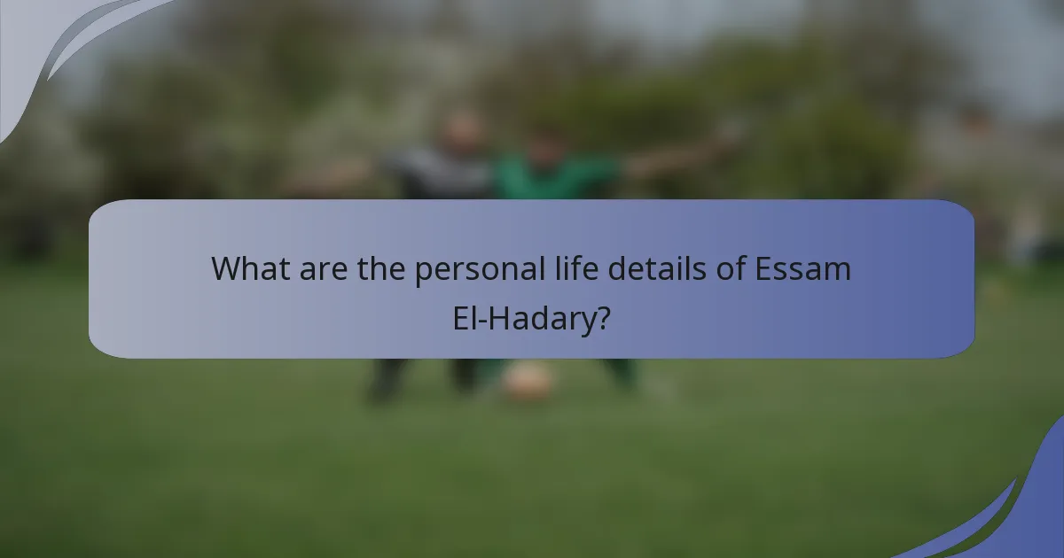 What are the personal life details of Essam El-Hadary?