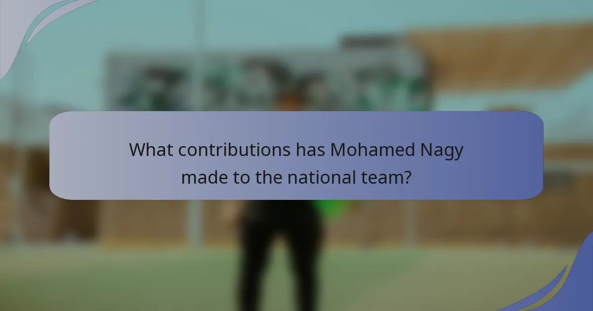 What contributions has Mohamed Nagy made to the national team?