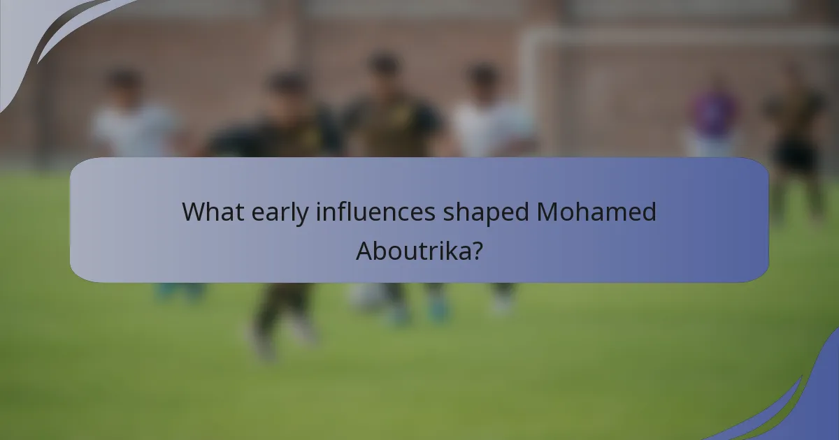 What early influences shaped Mohamed Aboutrika?