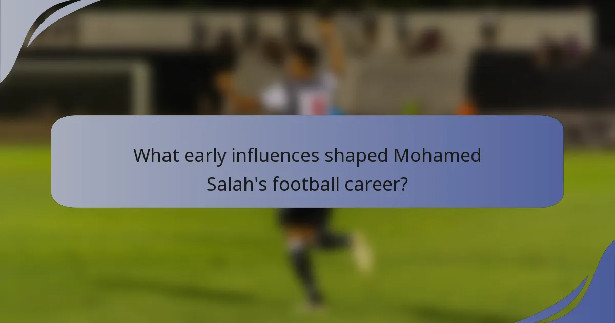 What early influences shaped Mohamed Salah's football career?