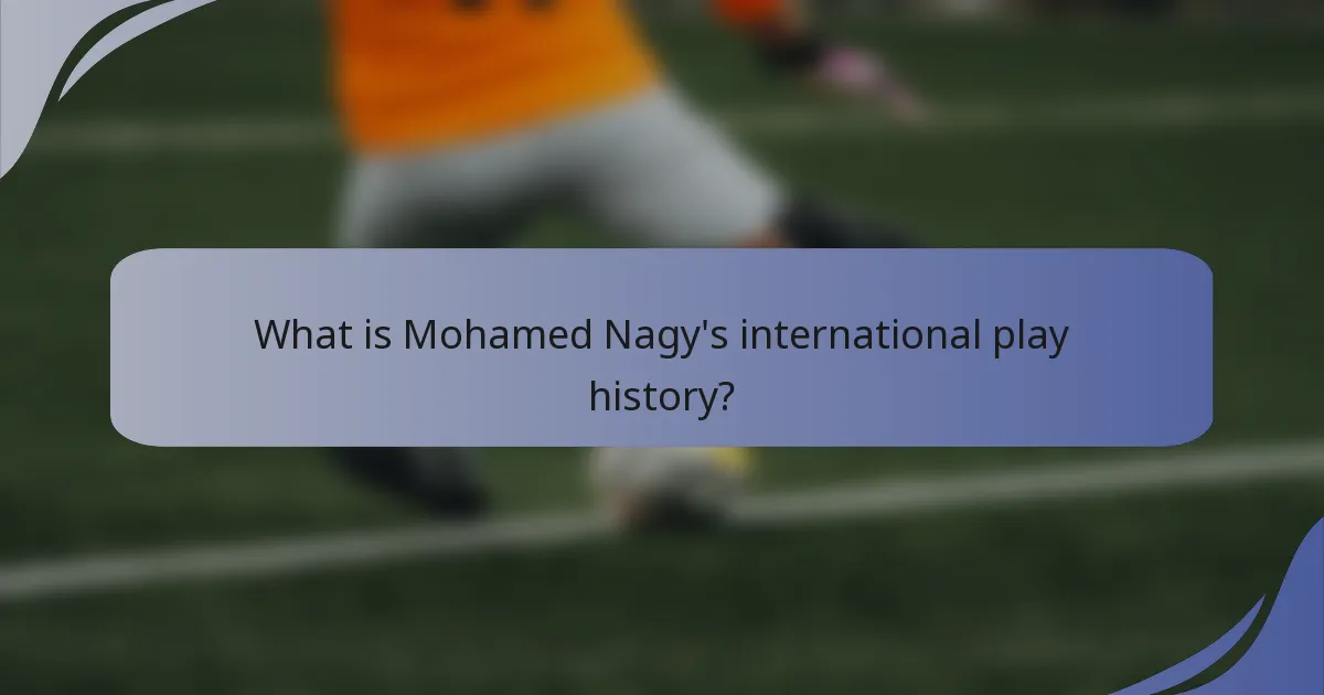What is Mohamed Nagy's international play history?