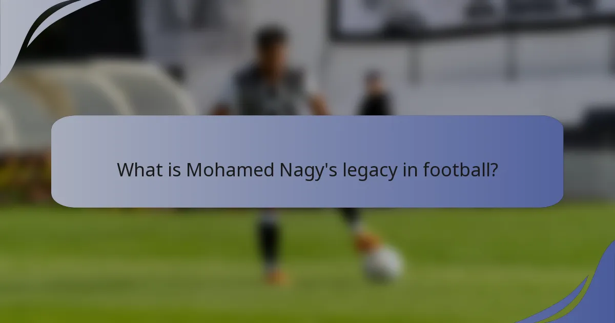 What is Mohamed Nagy's legacy in football?