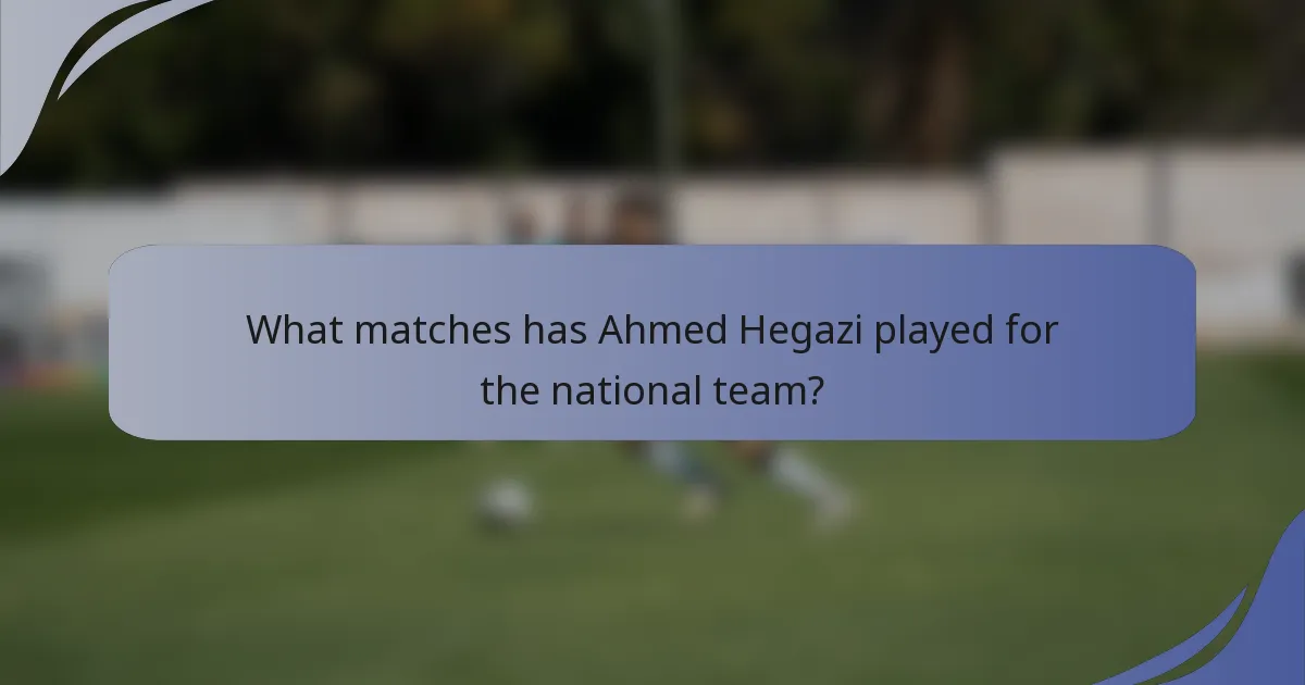 What matches has Ahmed Hegazi played for the national team?