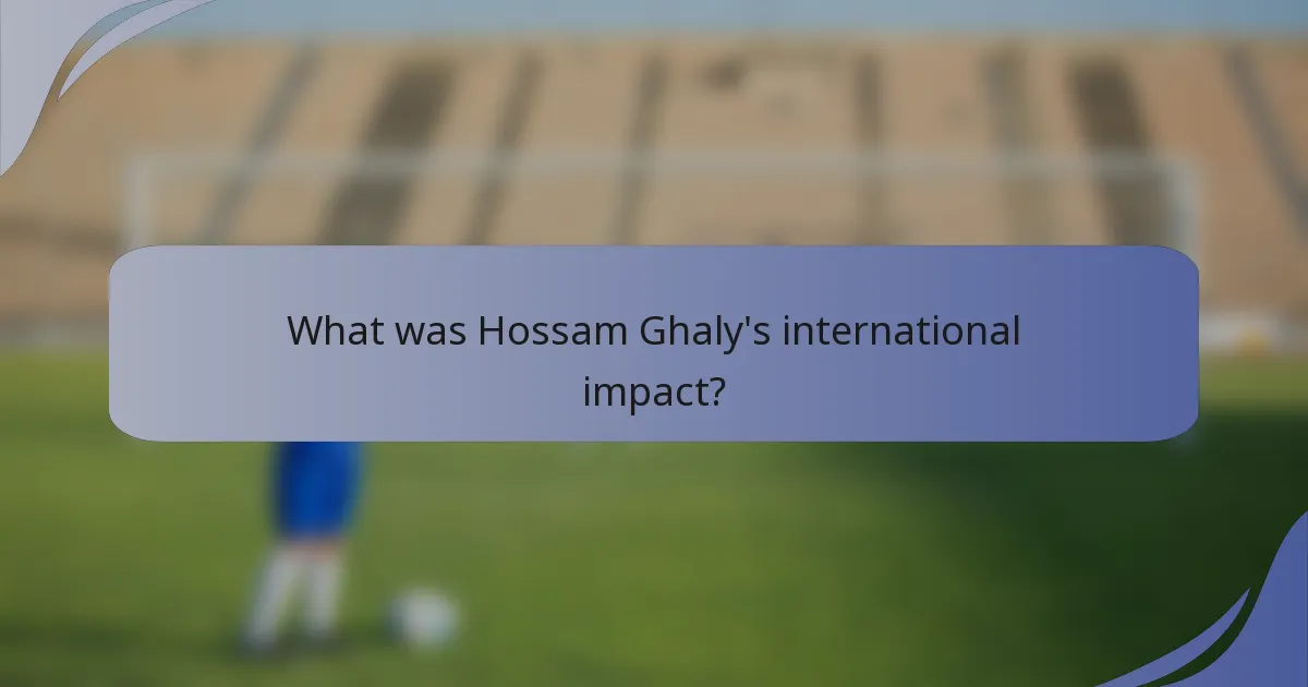 What was Hossam Ghaly's international impact?