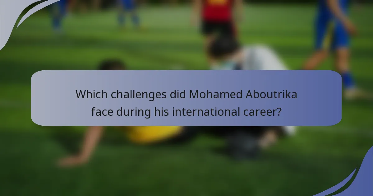 Which challenges did Mohamed Aboutrika face during his international career?