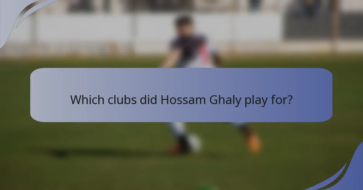 Which clubs did Hossam Ghaly play for?