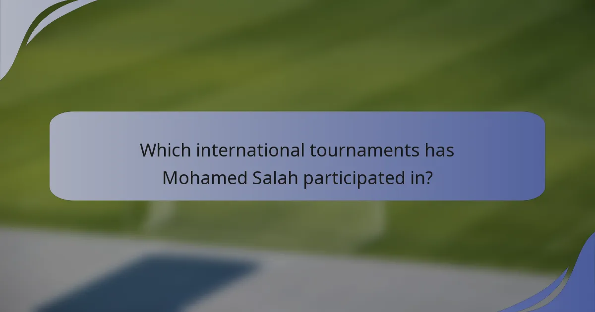 Which international tournaments has Mohamed Salah participated in?