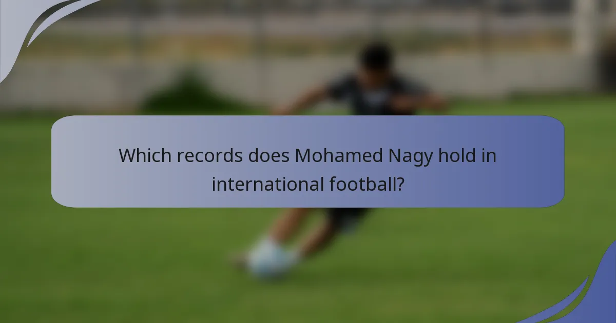 Which records does Mohamed Nagy hold in international football?