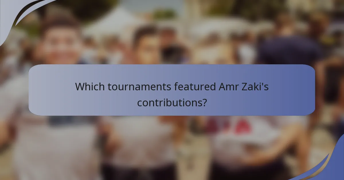 Which tournaments featured Amr Zaki's contributions?